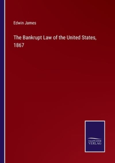 Cover for Edwin James · The Bankrupt Law of the United States, 1867 (Pocketbok) (2022)