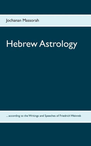 Cover for Jochanan Massorah · Hebrew Astrology: ... according to the Writings and Speeches of Friedrich Weinreb (Paperback Book) (2020)