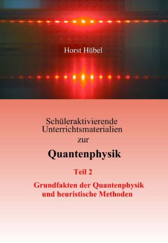 Cover for Horst Hübel · Schüleraktivierende Unterrichtsmaterialien Zur Quantenphysik   Teil 2   Grundfakten Der Quantenphysik Und Heuristische Methoden (Paperback Book) [German edition] (2007)
