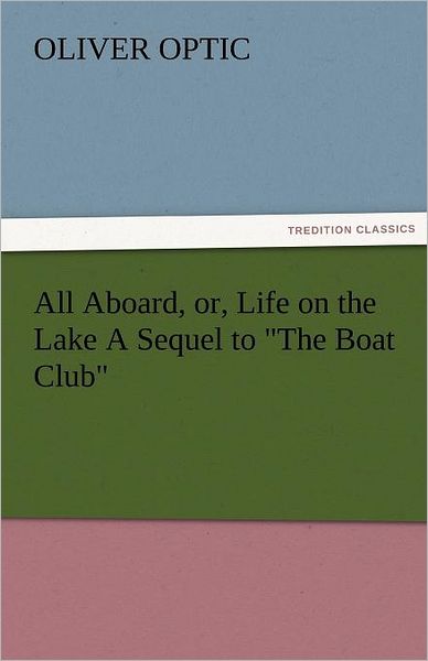 Cover for Oliver Optic · All Aboard, Or, Life on the Lake a Sequel to &quot;The Boat Club&quot; (Tredition Classics) (Paperback Bog) (2011)