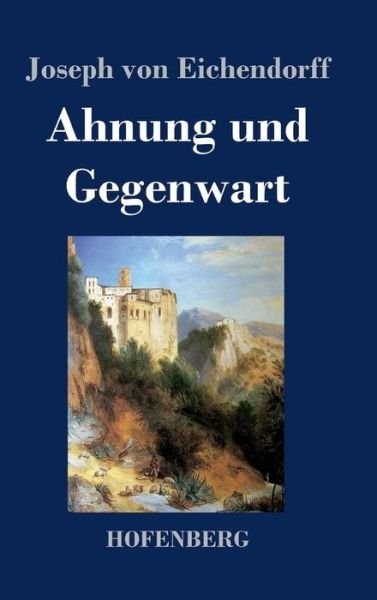 Cover for Joseph Von Eichendorff · Ahnung Und Gegenwart (Innbunden bok) (2016)