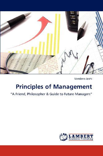 Principles of Management: "A Friend, Philosopher & Guide to Future Managers" - Vandana Joshi - Książki - LAP LAMBERT Academic Publishing - 9783848404308 - 9 lutego 2012