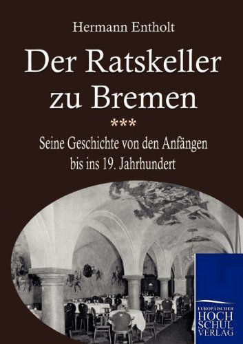 Der Ratskeller Zu Bremen - Herrmann Entholt - Bøger - Europäischer Hochschulverlag GmbH & Co.  - 9783867412308 - 8. februar 2010