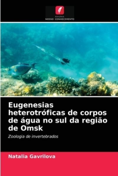 Cover for Natalia Gavrilova · Eugenesias heterotroficas de corpos de agua no sul da regiao de Omsk (Paperback Book) (2021)