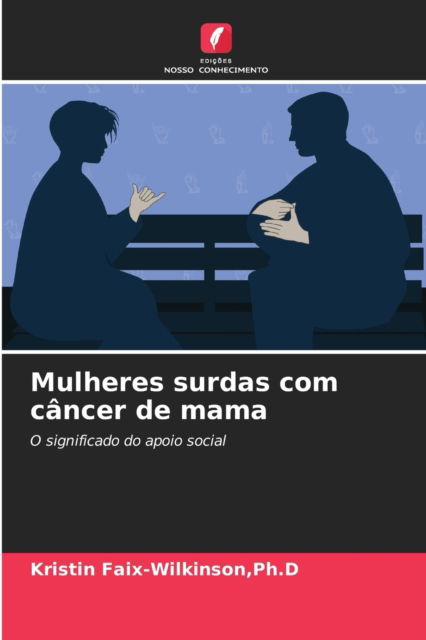 Cover for Ph D Kristin Faix-Wilkinson · Mulheres surdas com cancer de mama (Paperback Book) (2021)