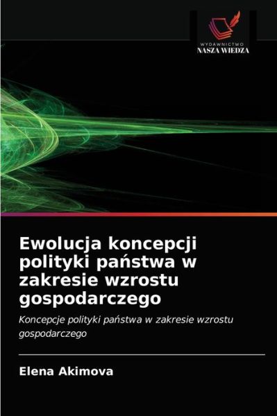 Cover for Elena Akimova · Ewolucja koncepcji polityki pa?stwa w zakresie wzrostu gospodarczego (Paperback Book) (2021)