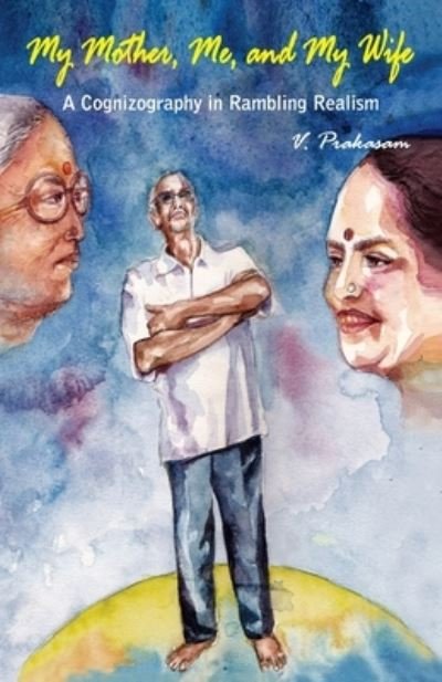Cover for Vennelakanti Prakasam · My Mother, Me and My Wife: A cognizography in rambling realism (Paperback Book) (2020)