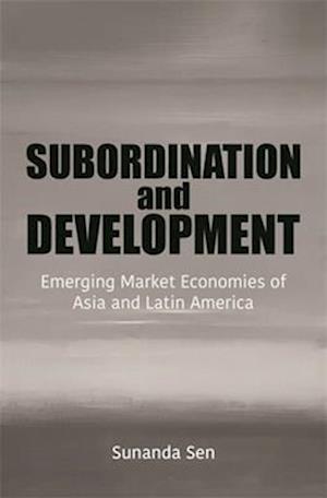 Cover for Sunanda Sen · Subordination and Development: Emerging Market Economies of Asia and Latin America (Hardcover Book) (2025)