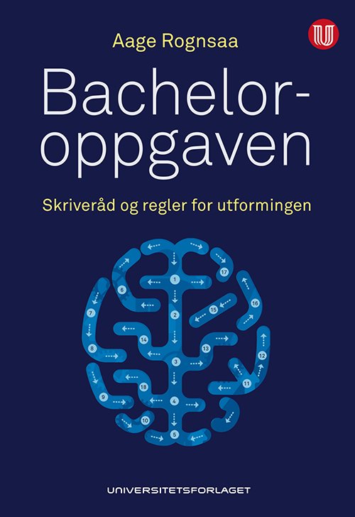 Bacheloroppgaven : skriveråd og regler for utformingen - Aage Rognsaa - Bøker - Universitetsforlaget - 9788215025308 - 1. juni 2015