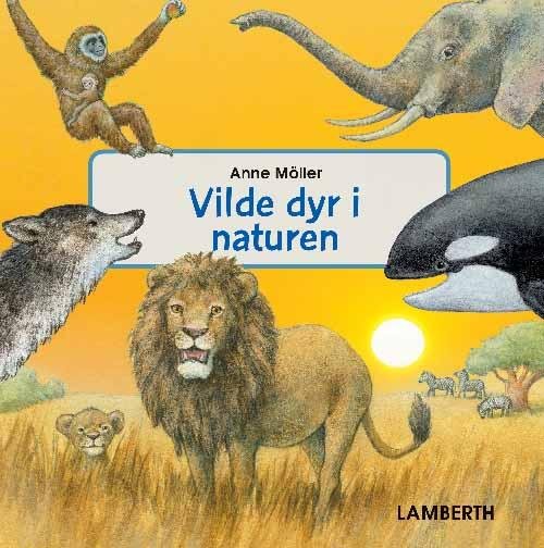 Vilde dyr i naturen - Anne Möller - Kirjat - Lamberth - 9788771613308 - torstai 20. huhtikuuta 2017
