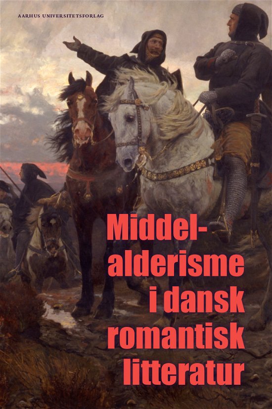 Cover for Lis Møller, Andreas Hjort Møller, Lea Grosen Jørgensen, Simona Zetterberg-Nielsen og Berit Kjærulff · Middelalderisme i dansk romantisk litteratur (Gebundesens Buch) [1. Ausgabe] (2023)