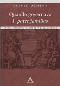 Cover for Steven Ozment · Quando Governava Il Pater Familias. La Vita Familiare Nell'Europa Della Riforma (Book)