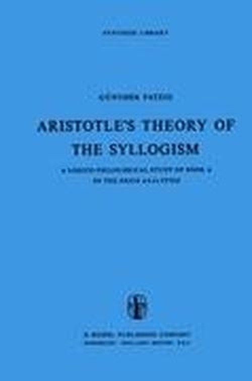 G. Patzig · Aristotle's Theory of the Syllogism: A Logico-Philological Study of Book A of the Prior Analytics - Synthese Library (Hardcover Book) [1968 edition] (1968)