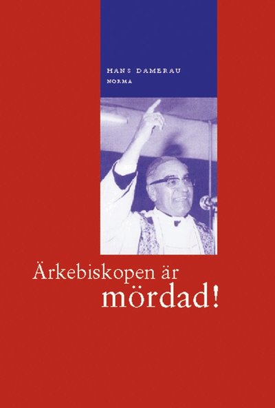 Cover for Hans Damerau · Ärkebiskopen är mördad! : predikan som den levande teologins ort : en systematisk-teologisk analys av ärkebiskop Romeros predikningar i El Salvador 1977-80 (Paperback Book) (2002)