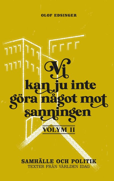 Cover for Olof Edsinger · Vi kan ju inte göra något mot sanningen. Volym 2, Samhälle och politik : texter från världen idag (Paperback Book) (2021)