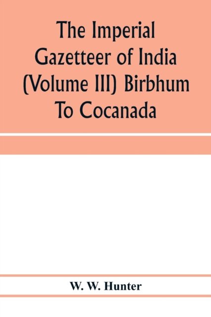 Cover for W W Hunter · The imperial gazetteer of India (Volume III) Birbhum To Cocanada (Paperback Book) (2020)