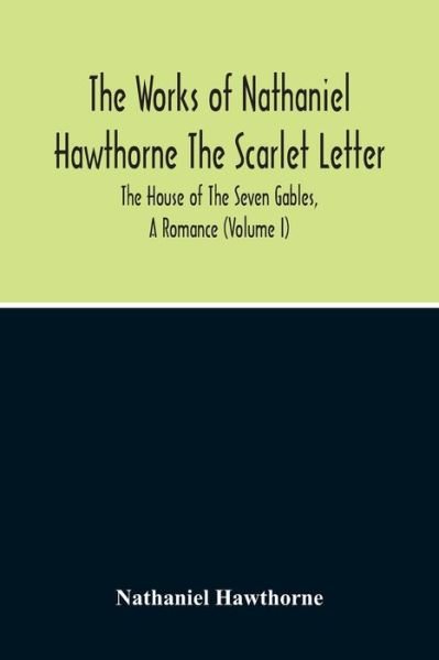 The Scarlet Letter. The House Of The Seven Gables, A Romance (Volume I) - Nathaniel Hawthorne - Boeken - Alpha Edition - 9789354215308 - 11 oktober 2020