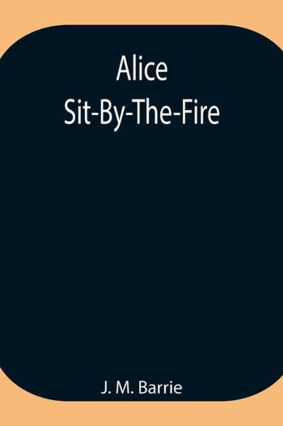 Cover for J M Barrie · Alice Sit-By-The-Fire (Paperback Bog) (2021)
