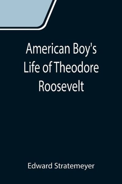 American Boy's Life of Theodore Roosevelt - Edward Stratemeyer - Books - Alpha Edition - 9789355119308 - September 24, 2021