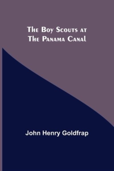 The Boy Scouts at the Panama Canal - John Henry Goldfrap - Books - Alpha Edition - 9789355755308 - January 18, 2022