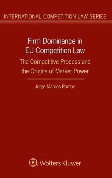 Jorge Marcos Ramos · Firm Dominance in EU Competition Law: The Competitive Process and the Origins of Market Power (Hardcover Book) (2020)