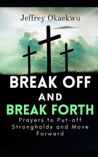 Cover for Jeffrey Okaekwu · Break Off and Break Forth: Prayers to put-off strongholds and move forward (Paperback Book) (2022)