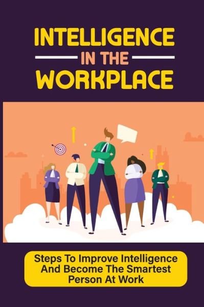 Intelligence In The Workplace - Cierra Okuhara - Bøker - Independently Published - 9798453574308 - 10. august 2021