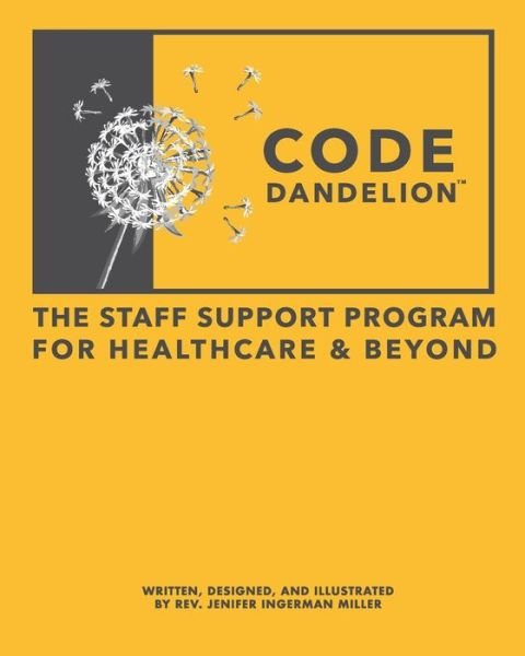 Cover for Jenifer Ingerman Miller · Code Dandelion: The Staff Support Program for Healthcare &amp; Beyond (Paperback Book) (2021)