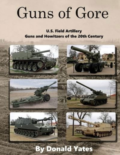 Cover for Donald Yates · Guns of Gore: U.S. Field Artillery Howitzers of the 20th Century (Paperback Book) (2021)