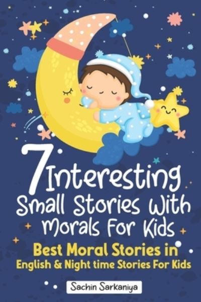 Cover for Sachin Sarkaniya · 7 Interesting Small Stories Wth Morals For Kids: Best Moral Stories in English &amp; Nighttime Stories For Kids - Chapter Books Under 5 Dollars (Paperback Book) (2021)