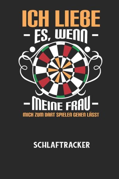 ICH LIEBE ES, WENN MEINE FRAU MICH ZUM DART SPIELEN GEHEN LAESST - Schlaftracker - Schlaftracker Notizbuch - Książki - Independently Published - 9798605328308 - 27 stycznia 2020