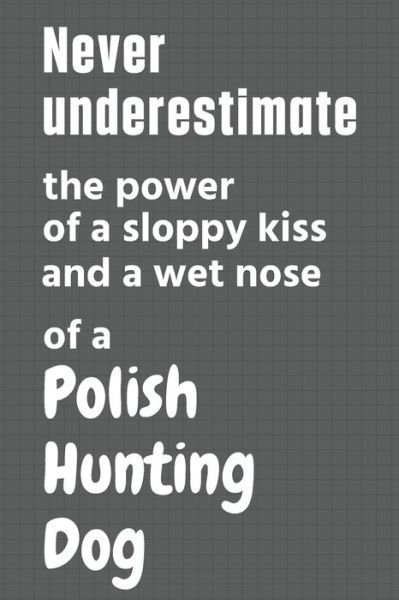 Cover for Wowpooch Press · Never underestimate the power of a sloppy kiss and a wet nose of a Polish Hunting Dog (Pocketbok) (2020)