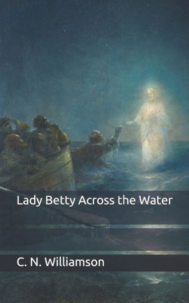 Lady Betty Across the Water - C N Williamson - Książki - Independently Published - 9798652168308 - 8 czerwca 2020