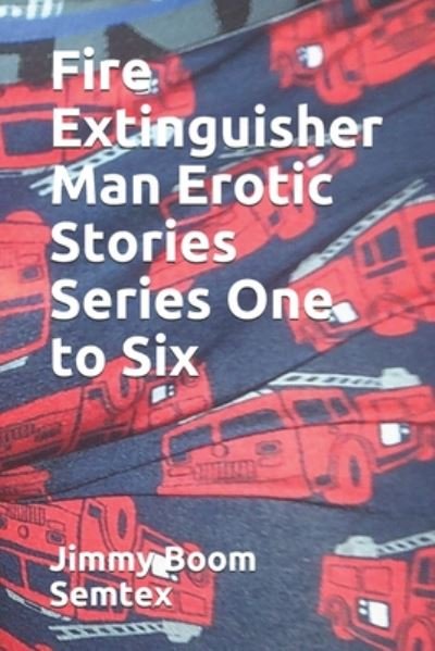 Cover for Jimmy Boom Semtex · Fire Extinguisher Man Erotic Stories Series One to Six (Taschenbuch) (2020)