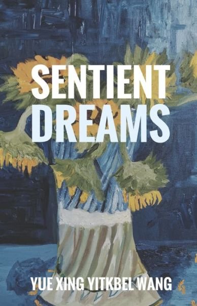 Cover for Yue Xing Yitkbel Wang · Sentient Dreams: Simple Love Poems and More (Paperback Bog) (2020)
