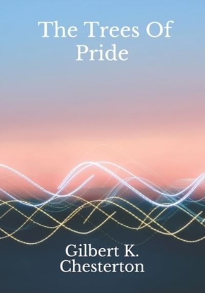 Cover for Gilbert K Chesterton · The Trees Of Pride (Paperback Book) (2020)