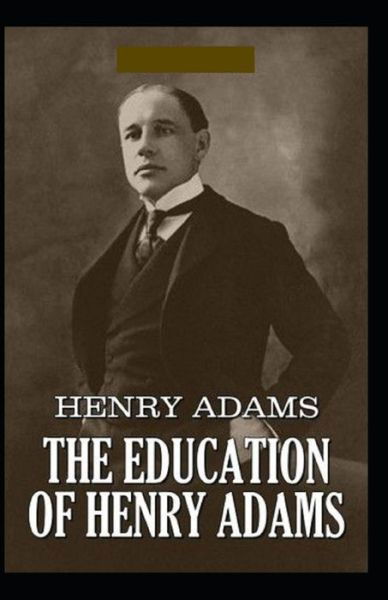 The Education of Henry Adams Illustrated - Henry Adams - Kirjat - Independently Published - 9798713225308 - keskiviikko 24. helmikuuta 2021