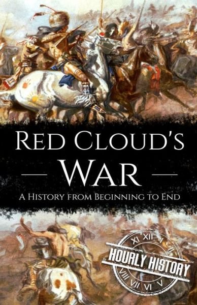 Red Cloud's War: A History from Beginning to End - Native American History - Hourly History - Livros - Independently Published - 9798721299308 - 3 de maio de 2021