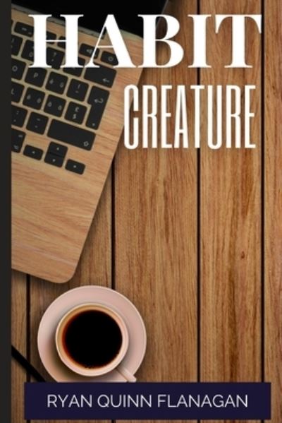 Habit Creature - Ryan Quinn Flanagan - Kirjat - Independently Published - 9798721695308 - sunnuntai 14. maaliskuuta 2021