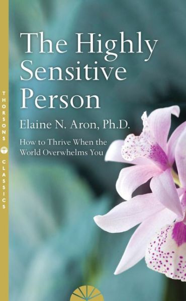 Cover for Elaine N. Aron · The Highly Sensitive Person: How to Survive and Thrive When the World Overwhelms You (Paperback Bog) [Thorsons Classics edition] (2017)