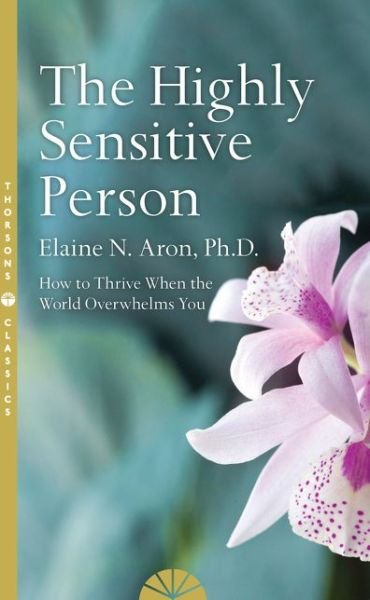 Cover for Elaine N. Aron · The Highly Sensitive Person: How to Survive and Thrive When the World Overwhelms You (Paperback Book) [Thorsons Classics edition] (2017)