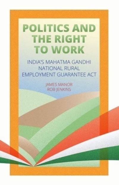 Cover for James Manor · Politics and the Right to Work India's Mahatma Gandhi National Rural Employment Guarantee Act (Buch) (2017)