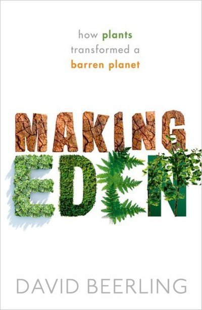 Cover for Beerling, David (Sorby Professor of Natural Sciences, and Director of the Leverhulme Centre for Climate Change Mitigation, University of Sheffield) · Making Eden: How Plants Transformed a Barren Planet (Hardcover bog) (2019)