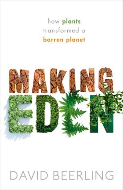 Cover for Beerling, David (Sorby Professor of Natural Sciences, and Director of the Leverhulme Centre for Climate Change Mitigation, University of Sheffield) · Making Eden: How Plants Transformed a Barren Planet (Hardcover Book) (2019)