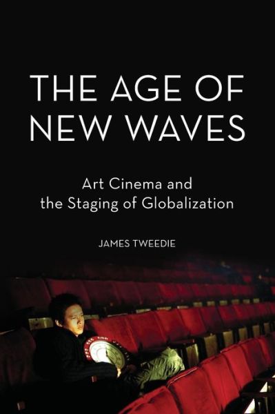 Cover for Tweedie, James (Associate Professor, Associate Professor, University of Washington) · The Age of New Waves: Art Cinema and the Staging of Globalization (Paperback Bog) (2013)