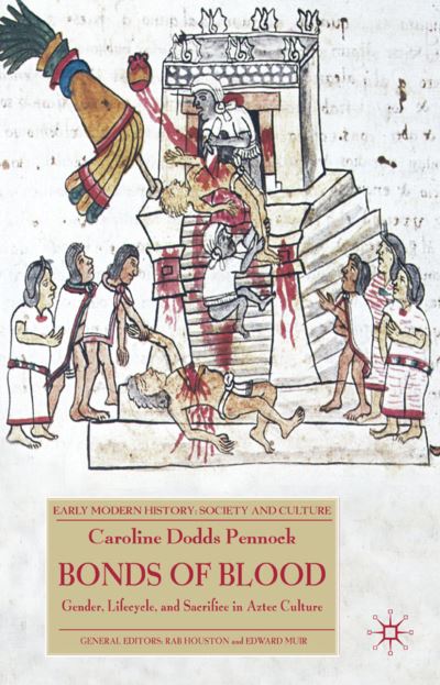 Bonds of Blood: Gender, Lifecycle, and Sacrifice in Aztec Culture - Early Modern History: Society and Culture - Caroline Dodds Pennock - Books - Palgrave Macmillan - 9780230003309 - November 12, 2008