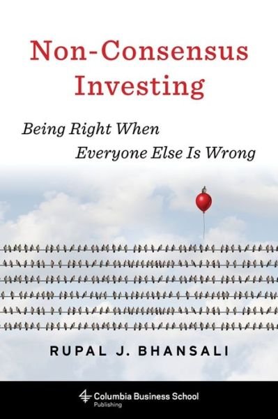 Cover for Rupal J. Bhansali · Non-Consensus Investing: Being Right When Everyone Else Is Wrong - Heilbrunn Center for Graham &amp; Dodd Investing Series (Innbunden bok) (2019)