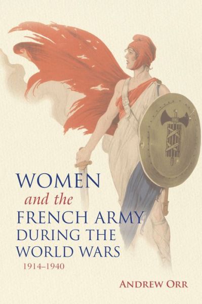 Women and the French Army during the World Wars, 1914–1940 - Andrew Orr - Książki - Indiana University Press - 9780253026309 - 1 maja 2017