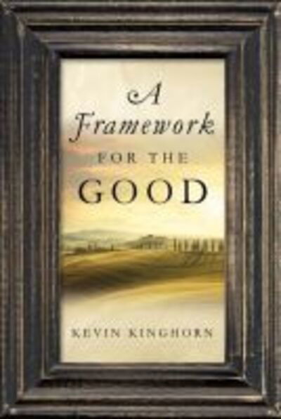 A Framework for the Good - Kevin Kinghorn - Livros - University of Notre Dame Press - 9780268033309 - 15 de abril de 2016