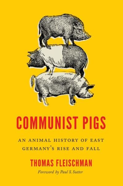 Cover for Thomas Fleischman · Communist Pigs: An Animal History of East Germany's Rise and Fall - Weyerhaeuser Environmental Books (Hardcover Book) (2020)